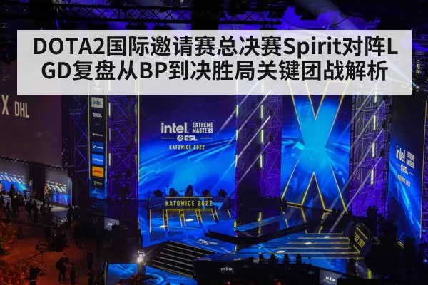 DOTA2国际邀请赛总决赛Spirit对阵LGD复盘从BP到决胜局关键团战解析