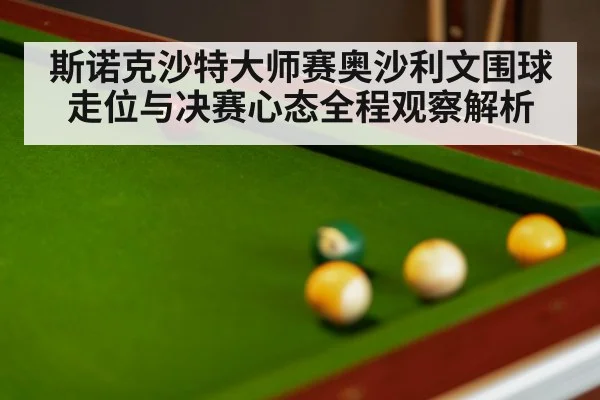 斯诺克沙特大师赛奥沙利文围球走位与决赛心态全程观察解析