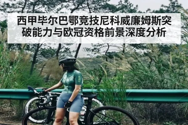 西甲毕尔巴鄂竞技尼科威廉姆斯突破能力与欧冠资格前景深度分析
